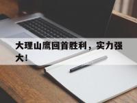 开云体育登录入口-关于大理山鹰回首胜利，实力强大！的信息