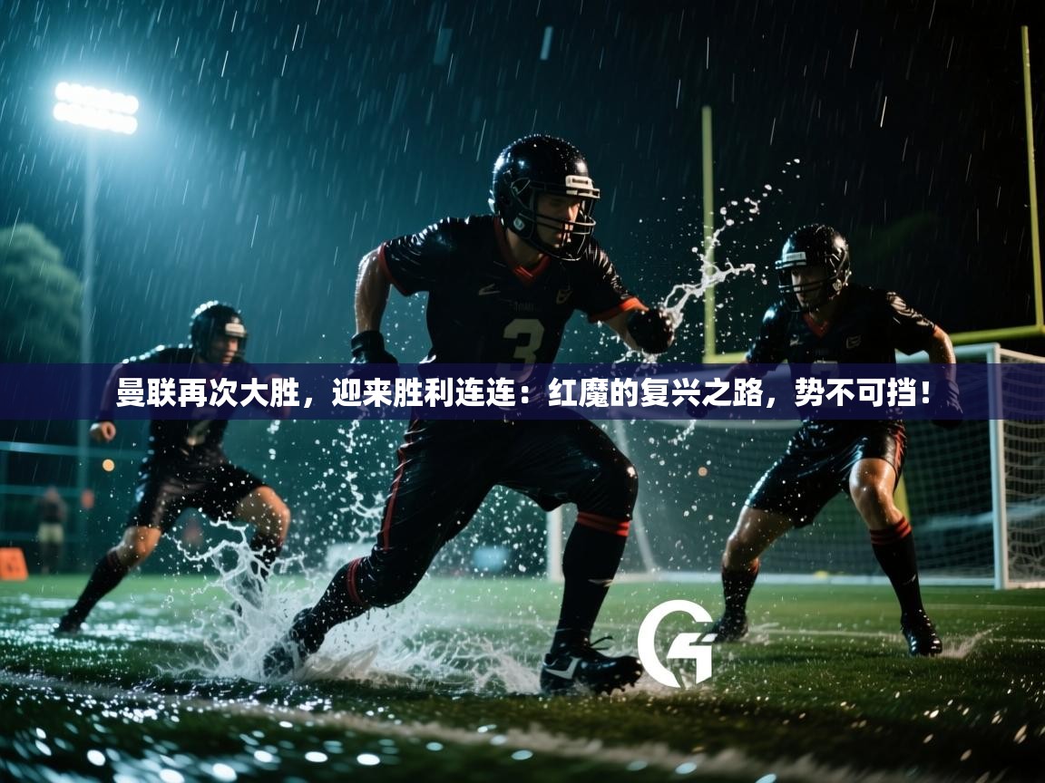 曼联再次大胜，迎来胜利连连：红魔的复兴之路，势不可挡！  第1张